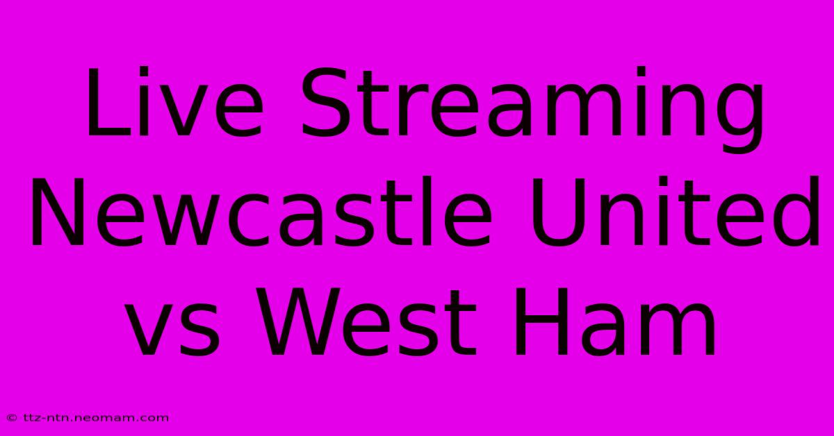 Live Streaming Newcastle United Vs West Ham