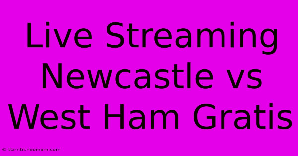 Live Streaming Newcastle Vs West Ham Gratis