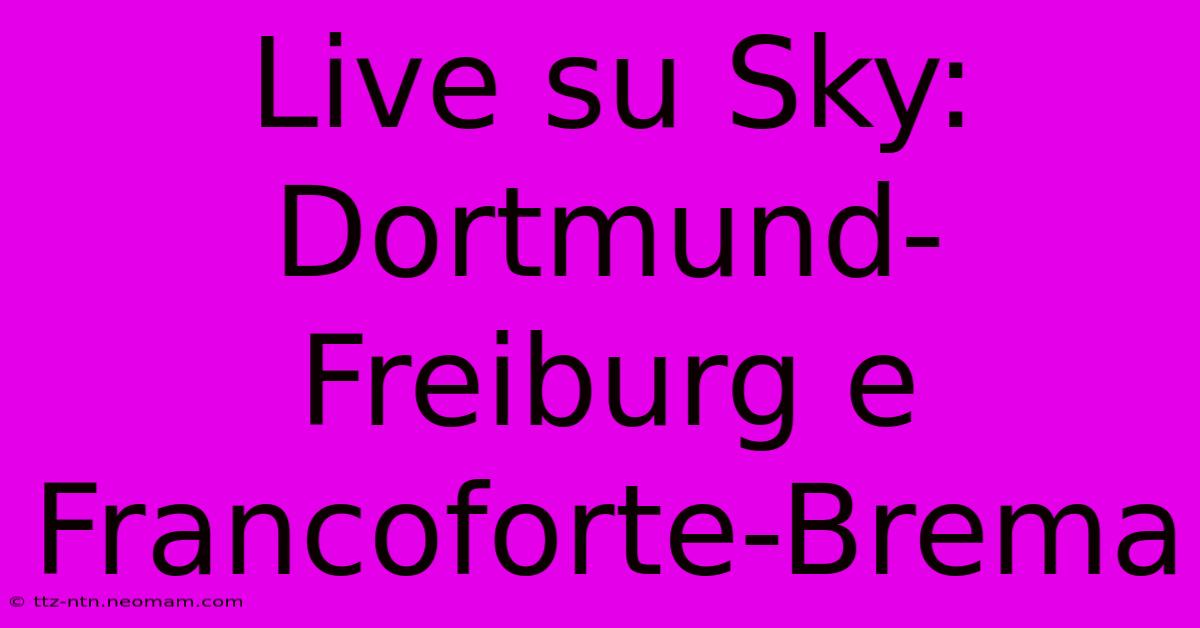 Live Su Sky: Dortmund-Freiburg E Francoforte-Brema