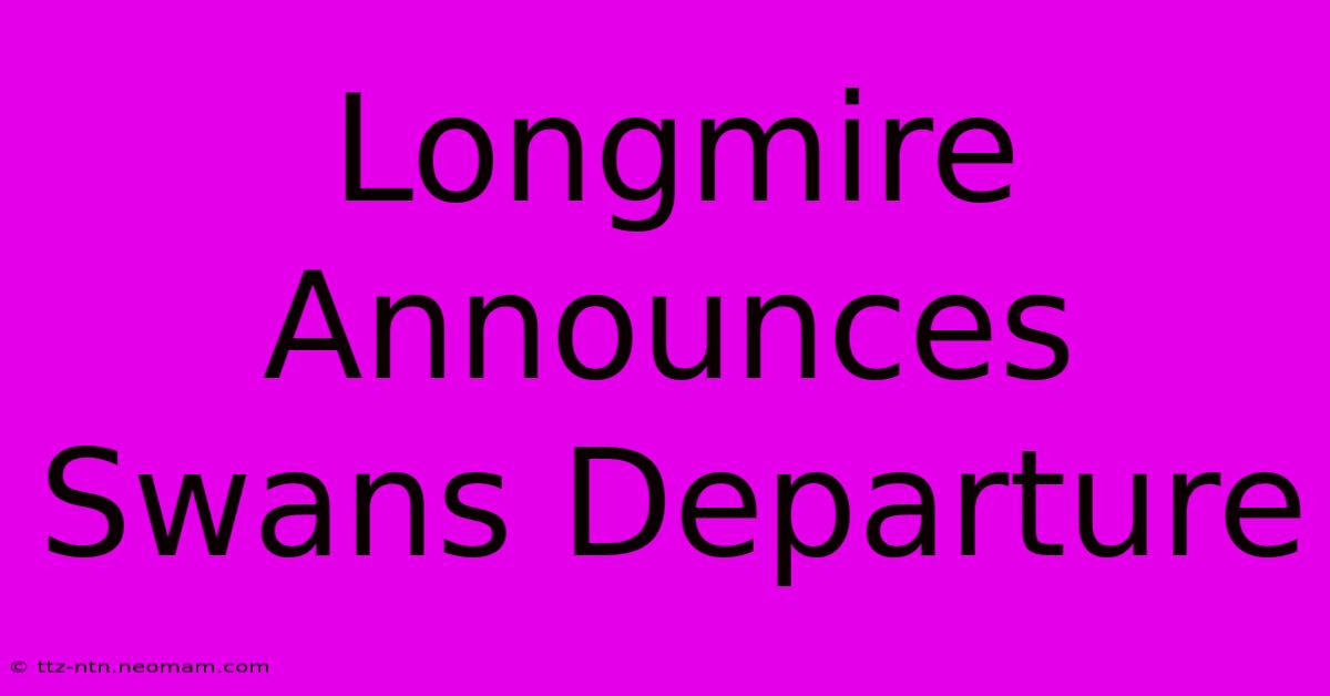 Longmire Announces Swans Departure