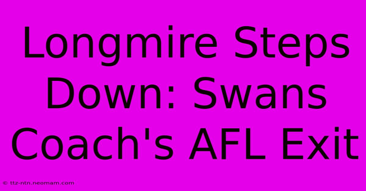 Longmire Steps Down: Swans Coach's AFL Exit