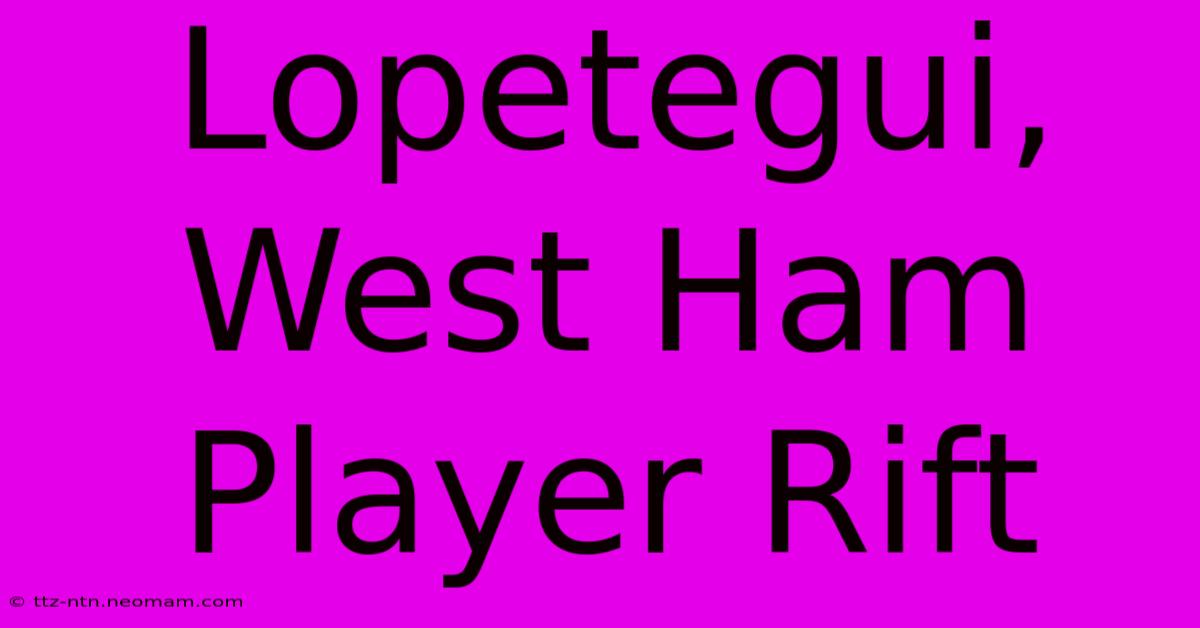 Lopetegui, West Ham Player Rift