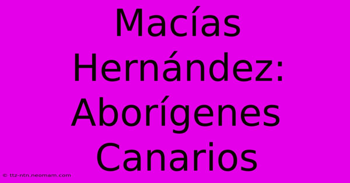 Macías Hernández: Aborígenes Canarios