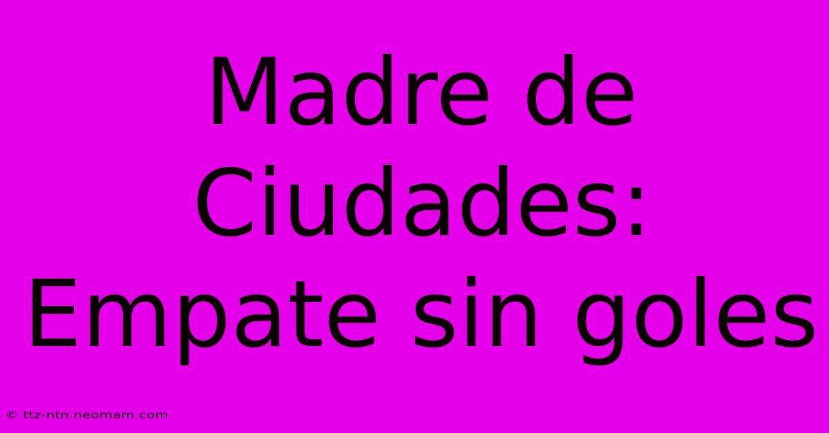 Madre De Ciudades: Empate Sin Goles