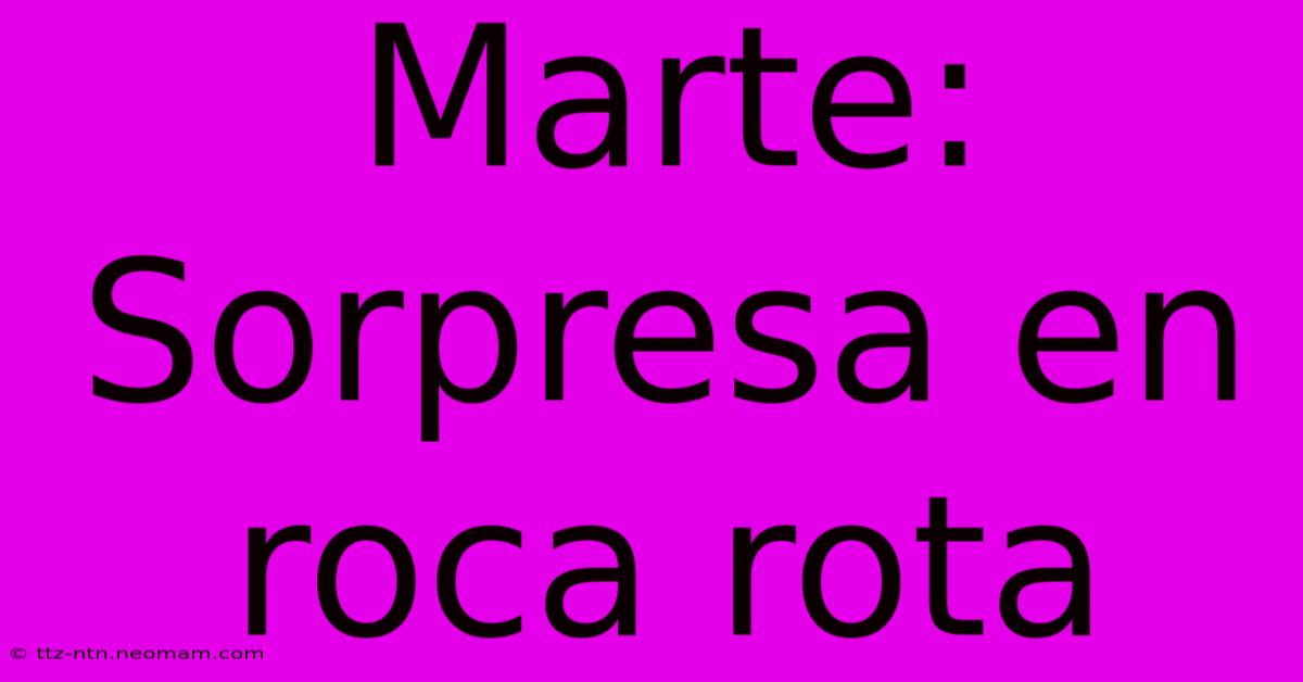 Marte: Sorpresa En Roca Rota