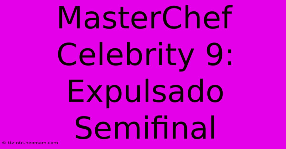 MasterChef Celebrity 9: Expulsado Semifinal