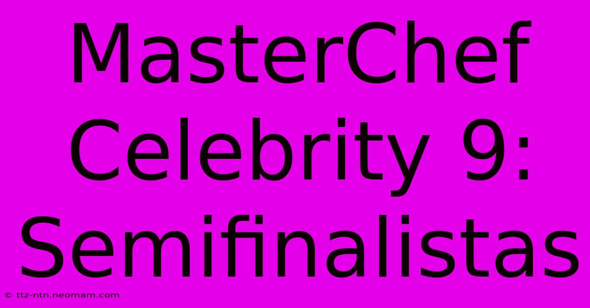 MasterChef Celebrity 9: Semifinalistas