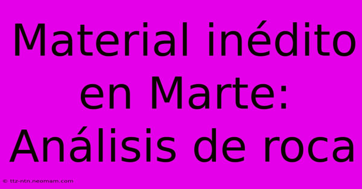 Material Inédito En Marte: Análisis De Roca