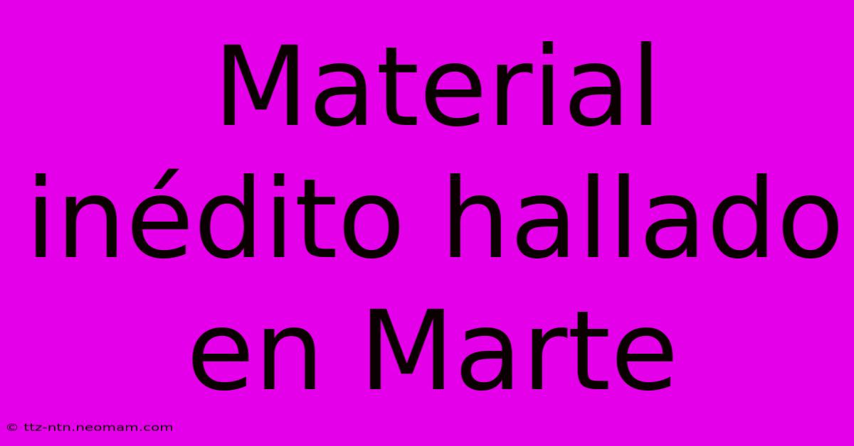 Material Inédito Hallado En Marte