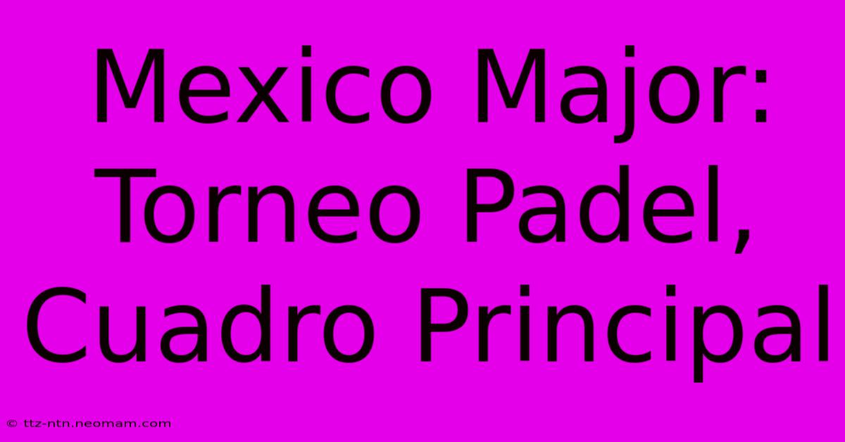 Mexico Major: Torneo Padel, Cuadro Principal