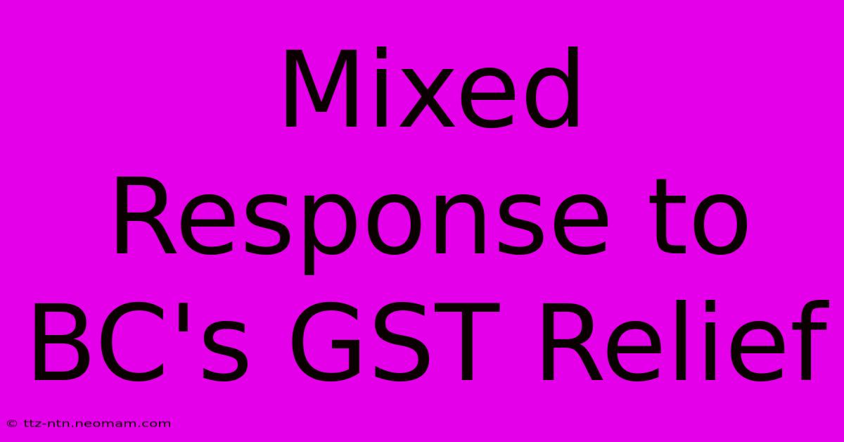 Mixed Response To BC's GST Relief