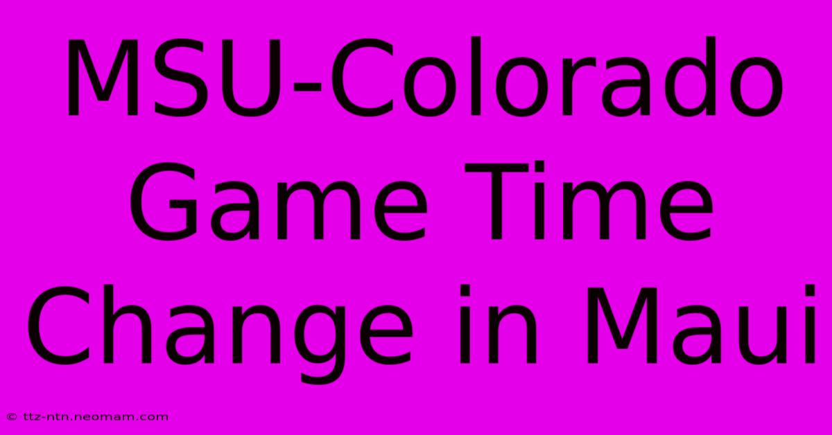 MSU-Colorado Game Time Change In Maui