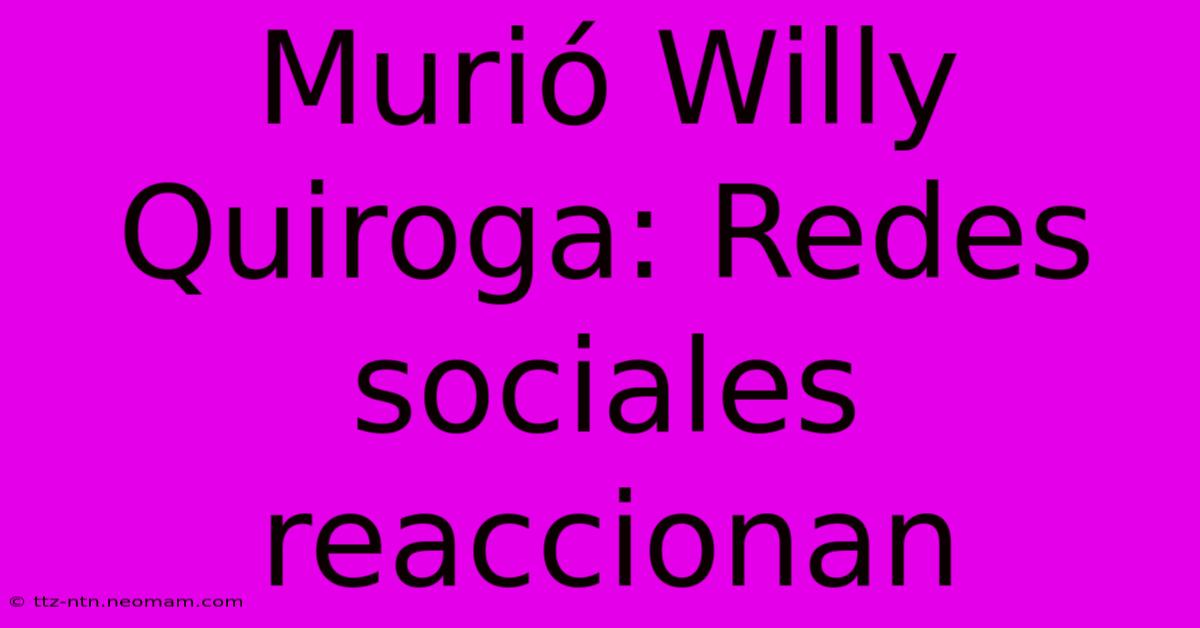 Murió Willy Quiroga: Redes Sociales Reaccionan