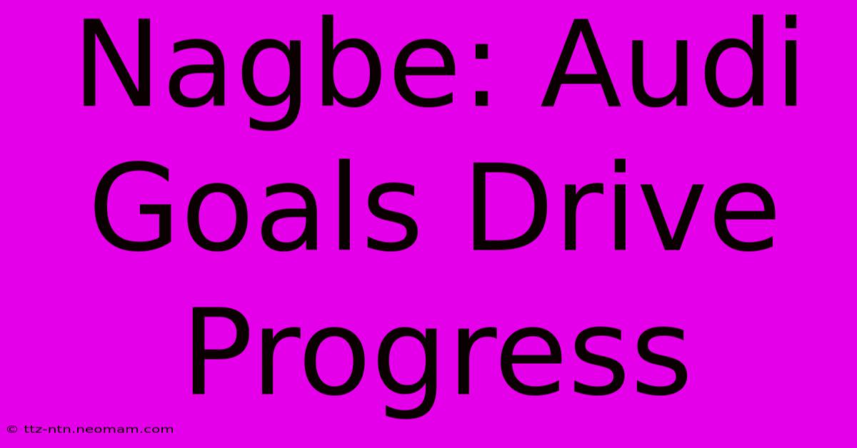 Nagbe: Audi Goals Drive Progress