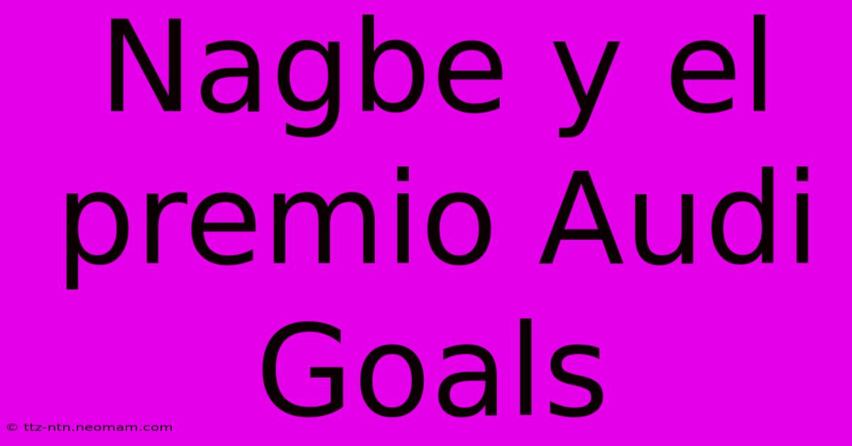 Nagbe Y El Premio Audi Goals