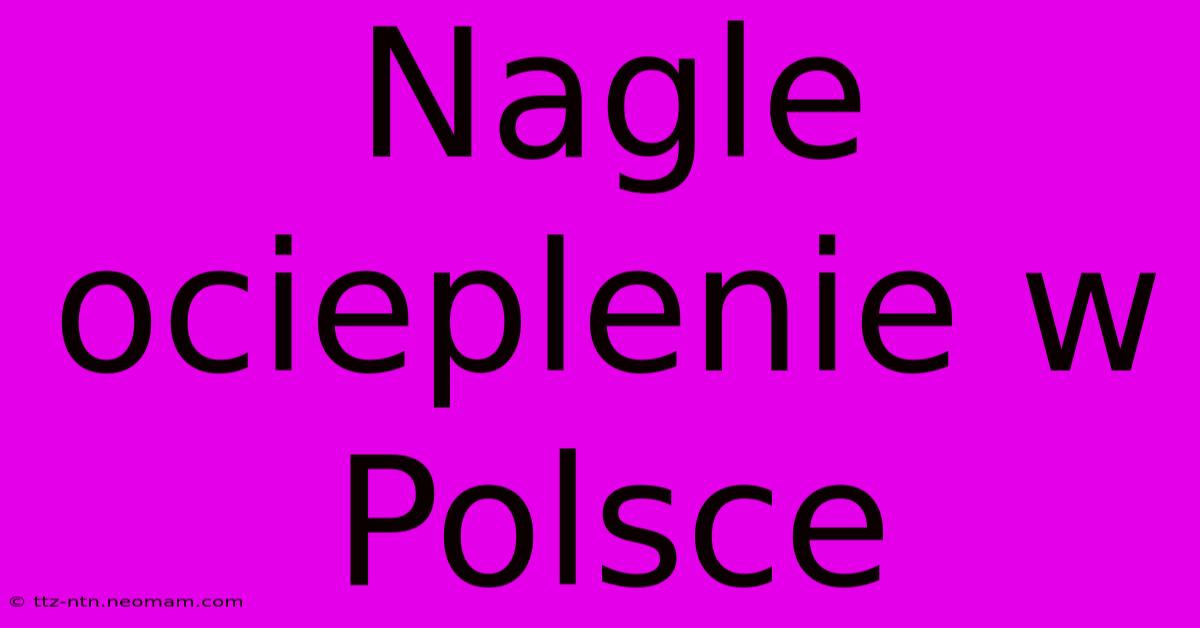 Nagle Ocieplenie W Polsce