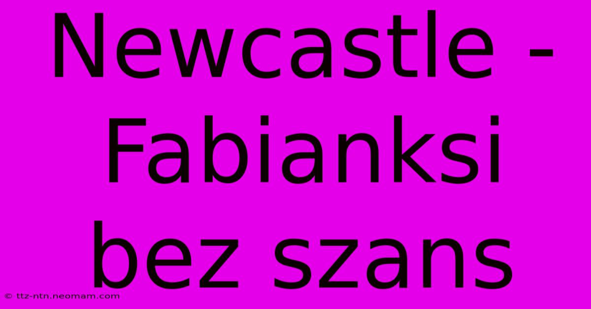 Newcastle - Fabianksi Bez Szans