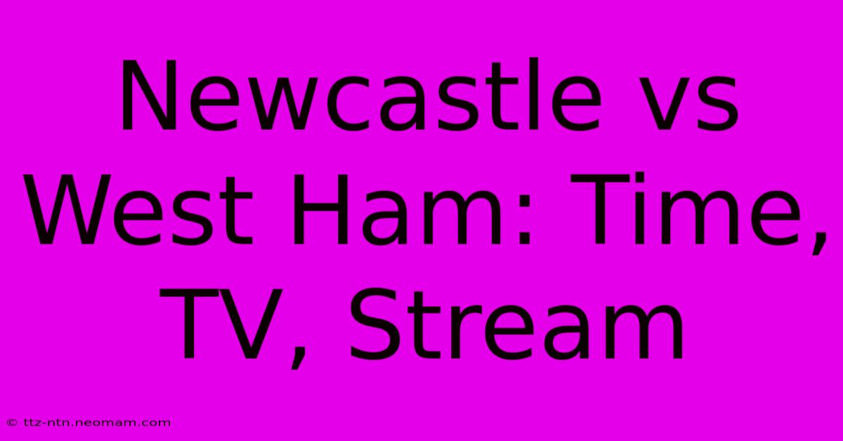 Newcastle Vs West Ham: Time, TV, Stream