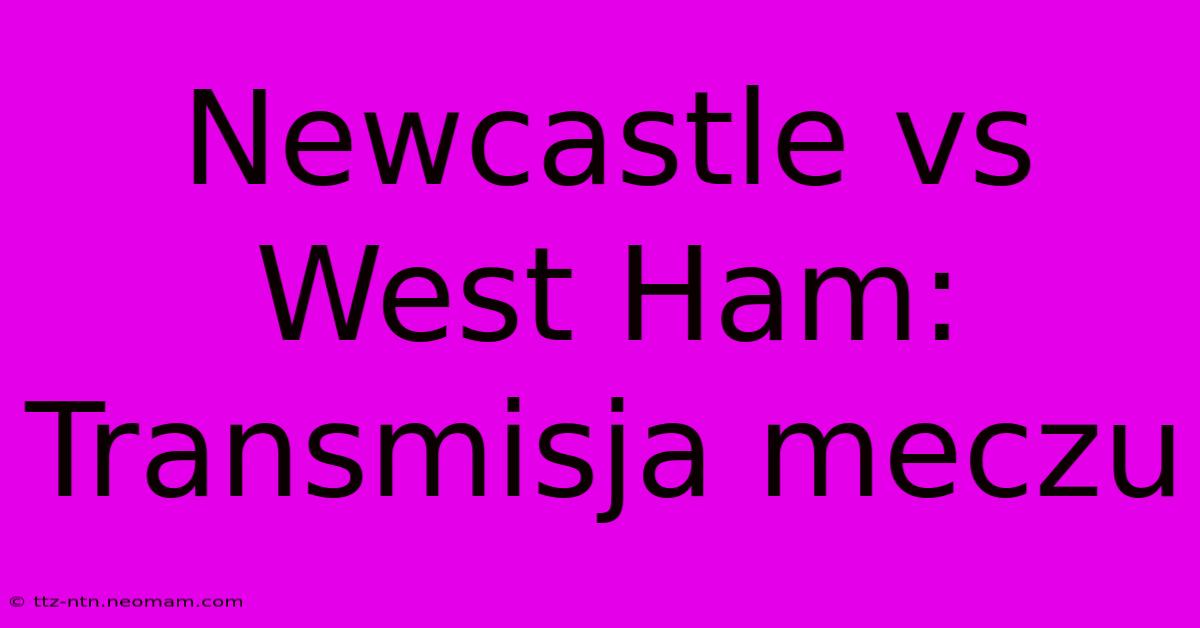 Newcastle Vs West Ham: Transmisja Meczu