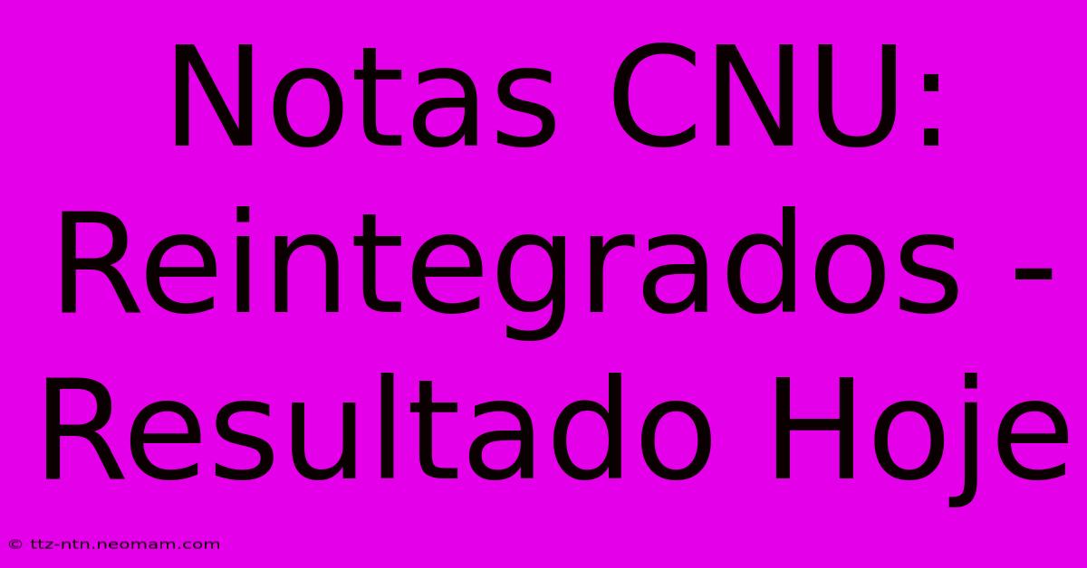 Notas CNU: Reintegrados - Resultado Hoje