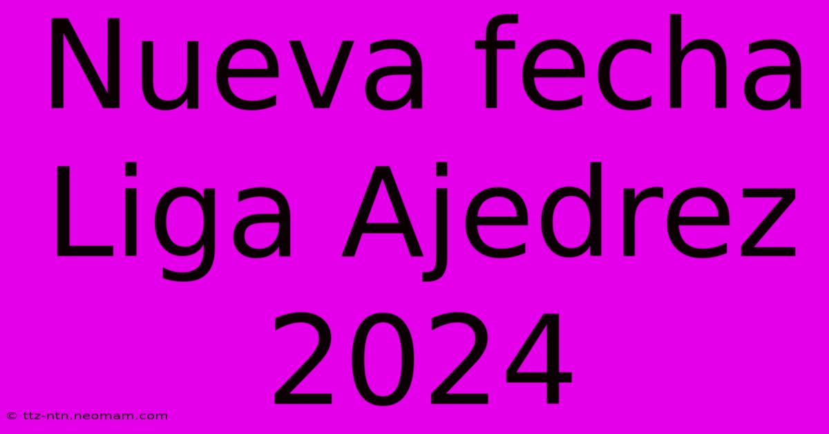 Nueva Fecha Liga Ajedrez 2024