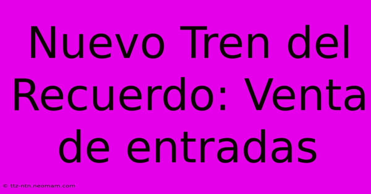 Nuevo Tren Del Recuerdo: Venta De Entradas