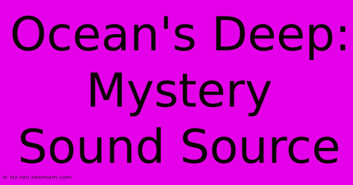 Ocean's Deep: Mystery Sound Source