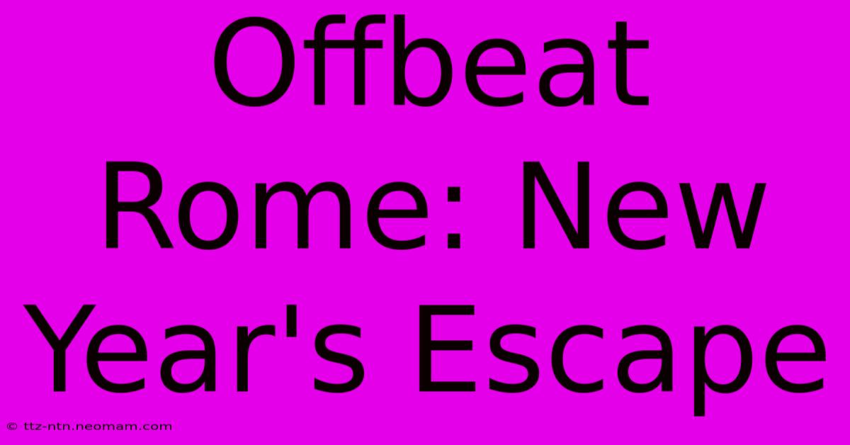 Offbeat Rome: New Year's Escape