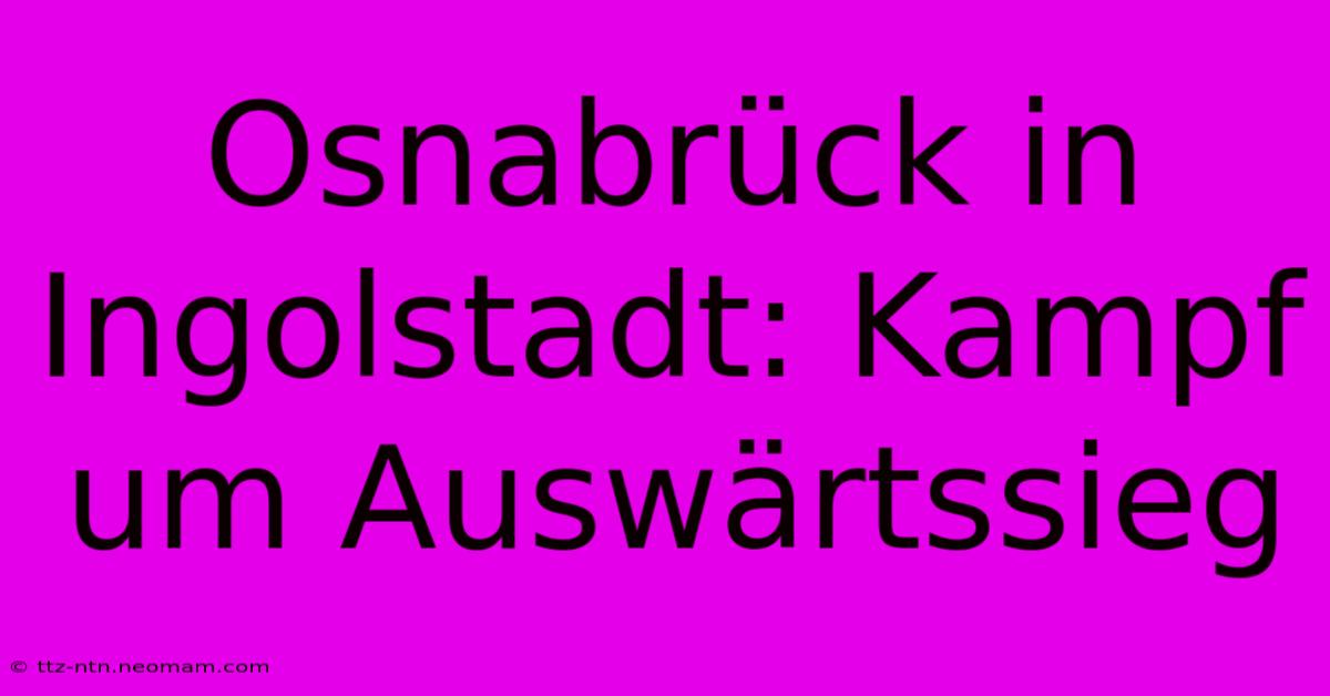 Osnabrück In Ingolstadt: Kampf Um Auswärtssieg