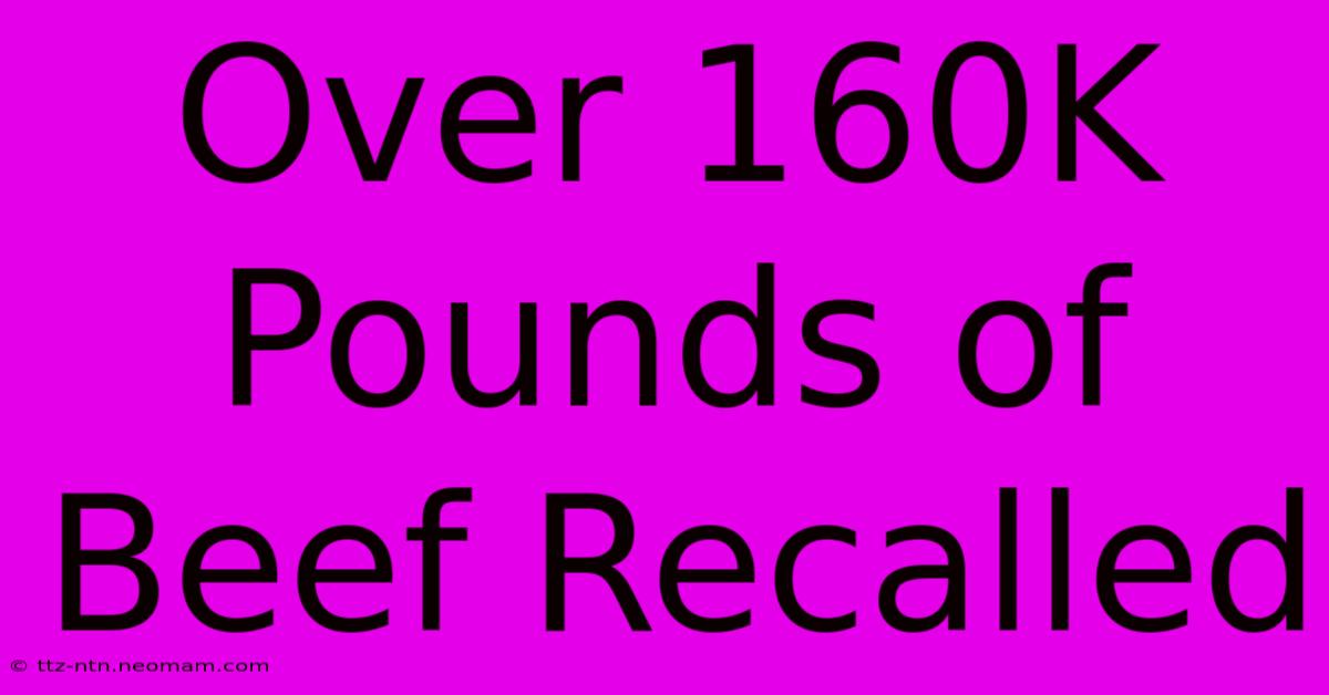 Over 160K Pounds Of Beef Recalled