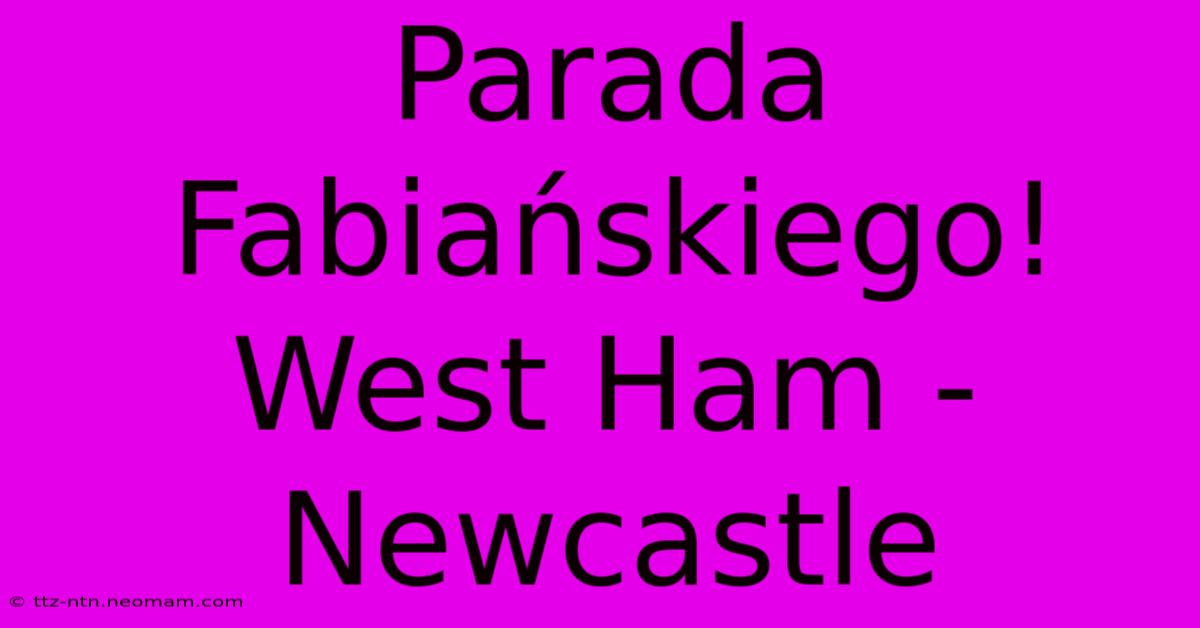 Parada Fabiańskiego! West Ham - Newcastle