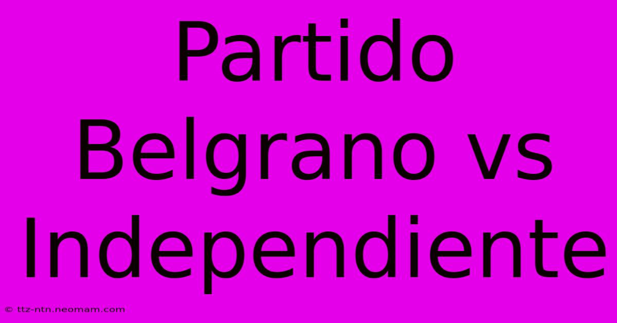 Partido Belgrano Vs Independiente