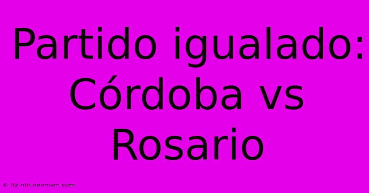 Partido Igualado: Córdoba Vs Rosario