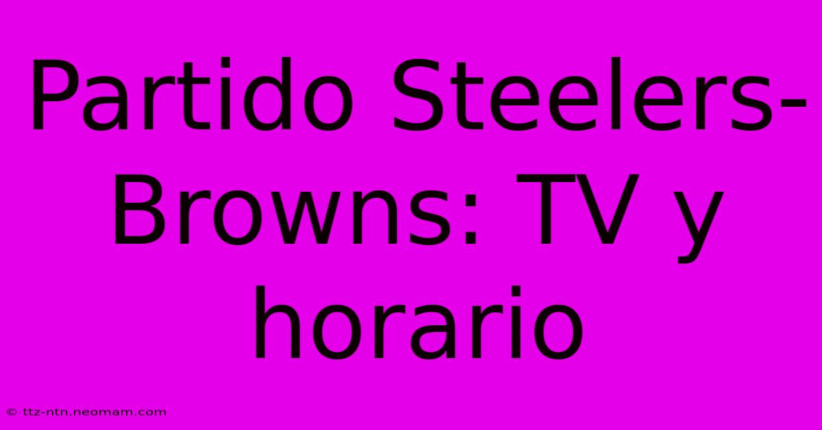 Partido Steelers-Browns: TV Y Horario