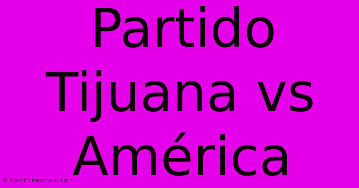 Partido Tijuana Vs América