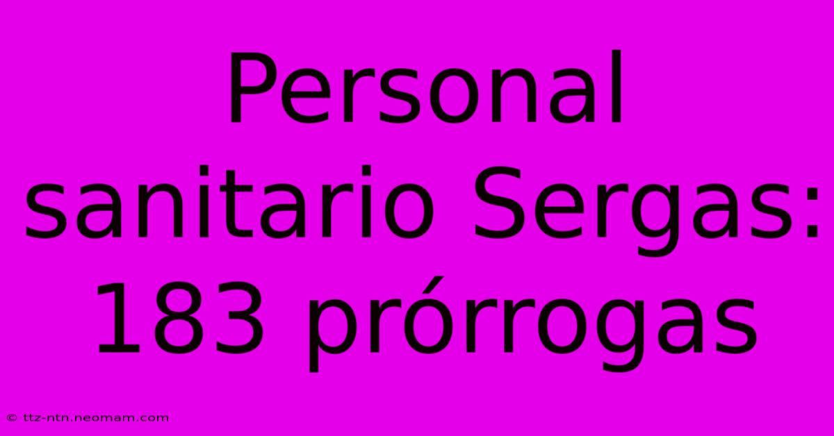 Personal Sanitario Sergas: 183 Prórrogas