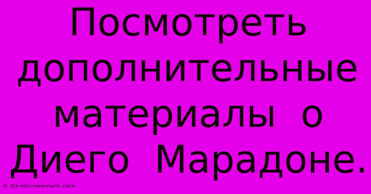 Посмотреть  Дополнительные  Материалы  О  Диего  Марадоне.