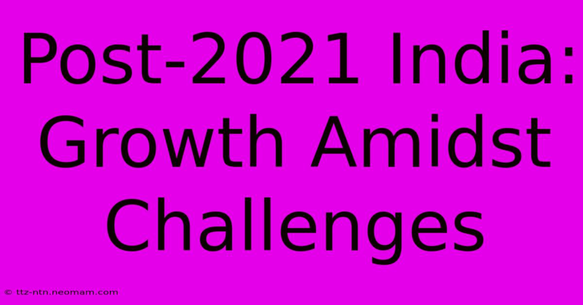 Post-2021 India: Growth Amidst Challenges