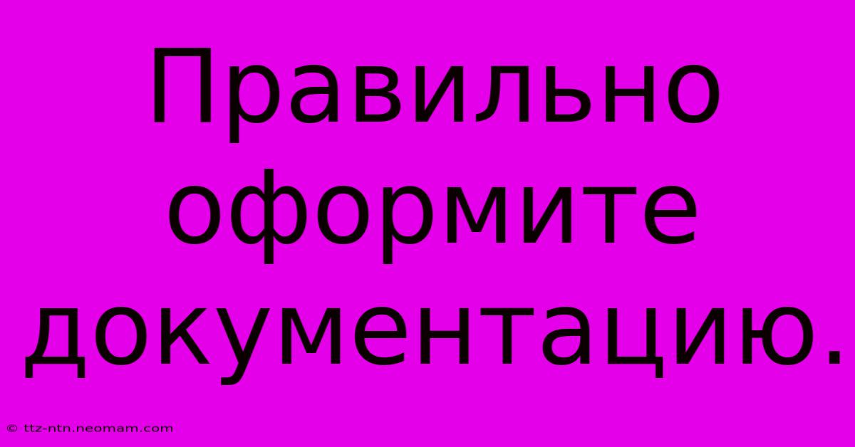 Правильно  Оформите  Документацию.