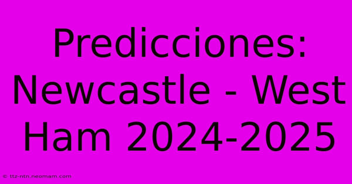 Predicciones: Newcastle - West Ham 2024-2025