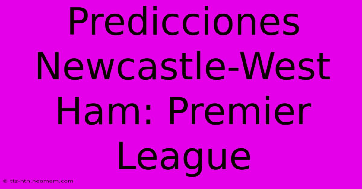 Predicciones Newcastle-West Ham: Premier League