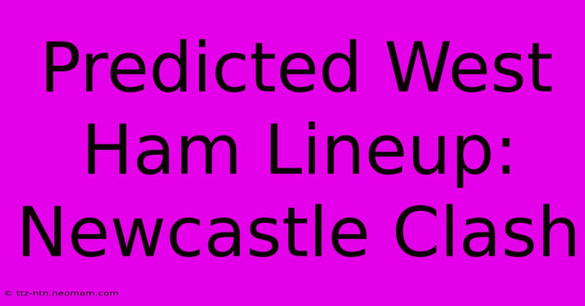 Predicted West Ham Lineup: Newcastle Clash