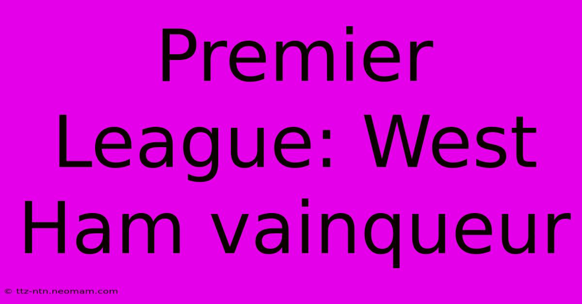 Premier League: West Ham Vainqueur