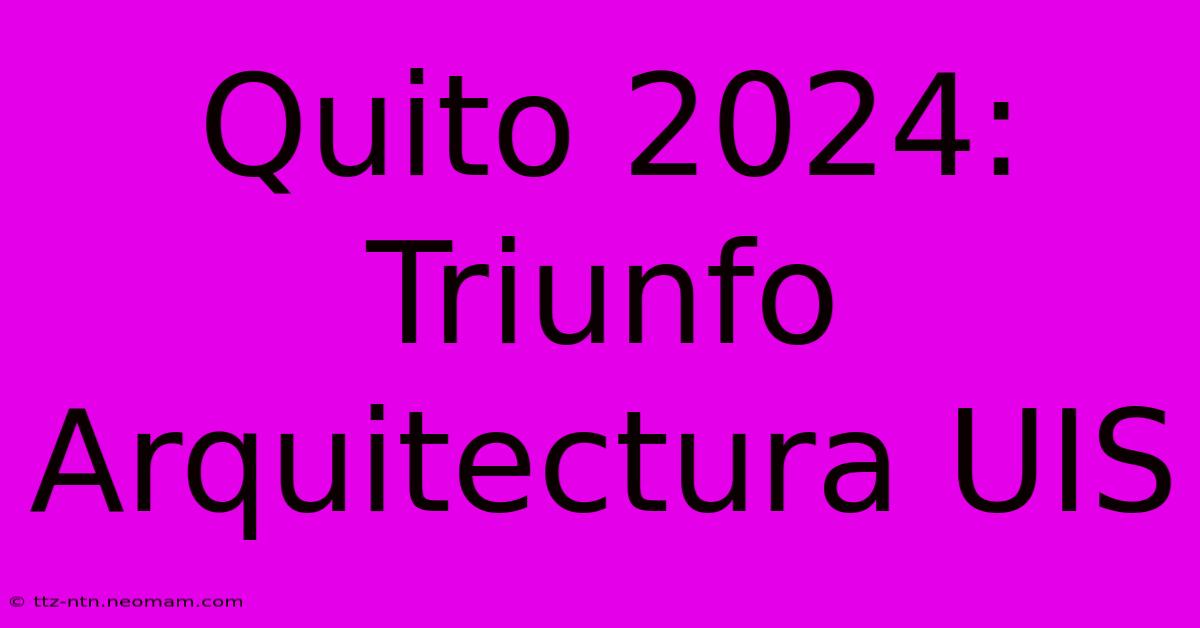 Quito 2024: Triunfo Arquitectura UIS