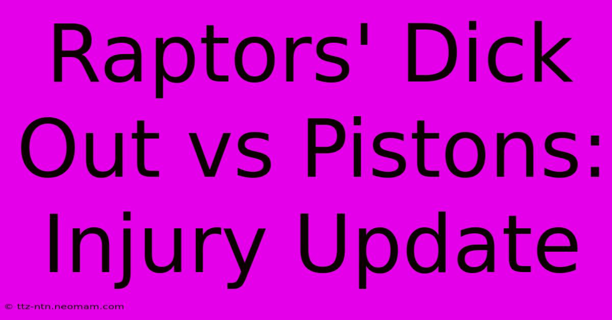 Raptors' Dick Out Vs Pistons: Injury Update