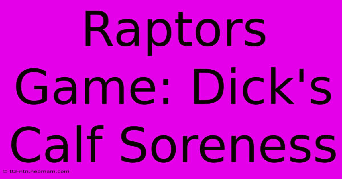 Raptors Game: Dick's Calf Soreness