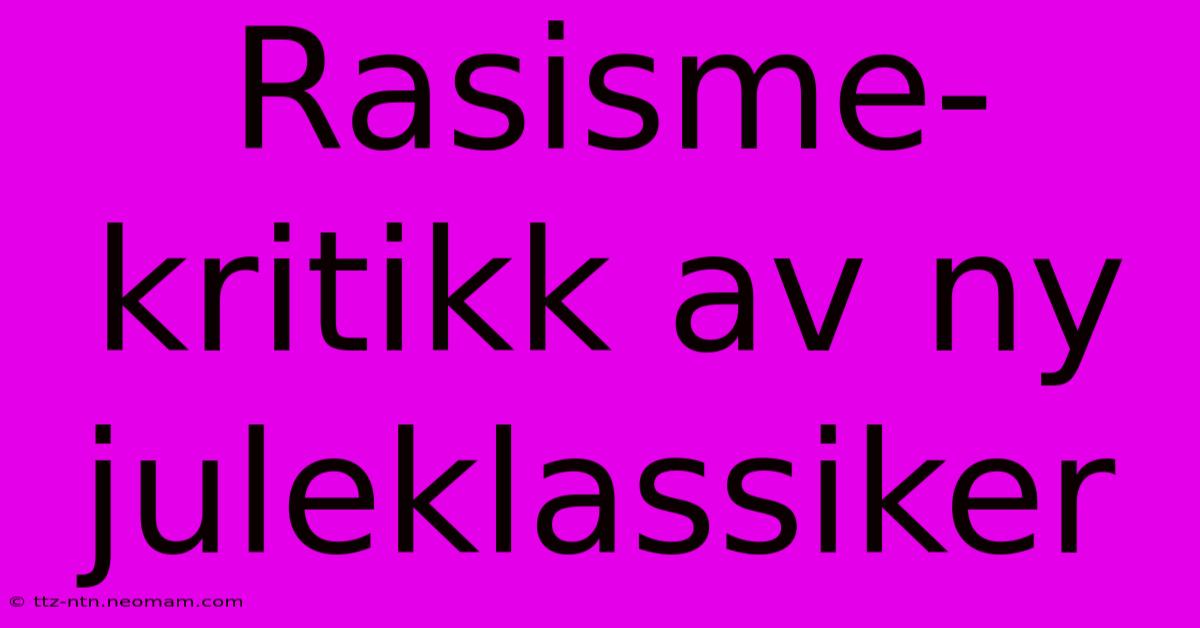 Rasisme-kritikk Av Ny Juleklassiker