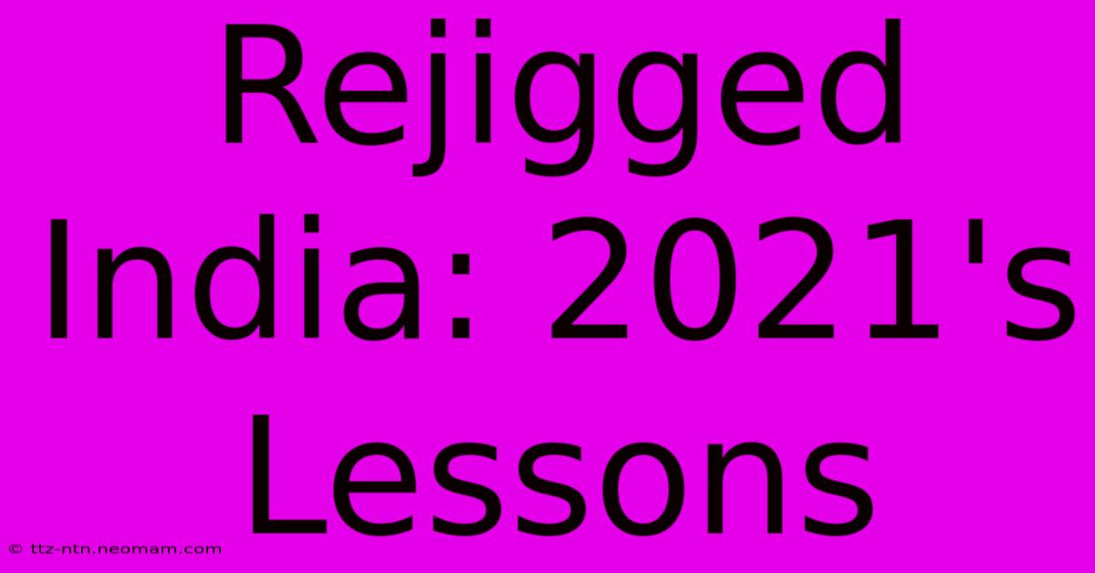 Rejigged India: 2021's Lessons