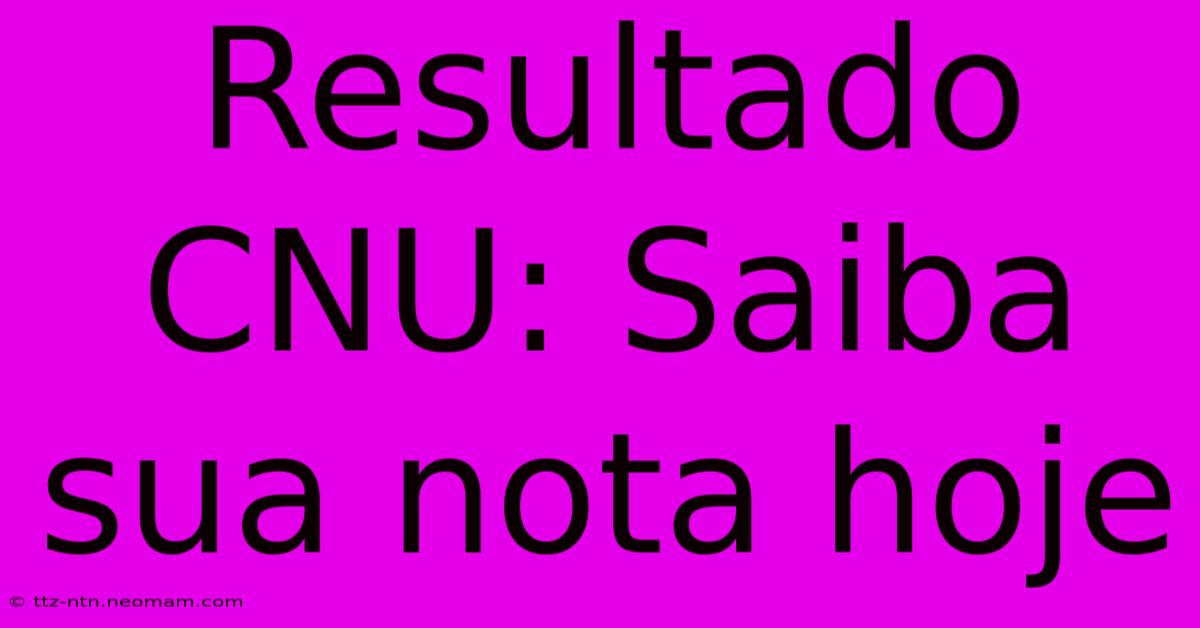 Resultado CNU: Saiba Sua Nota Hoje