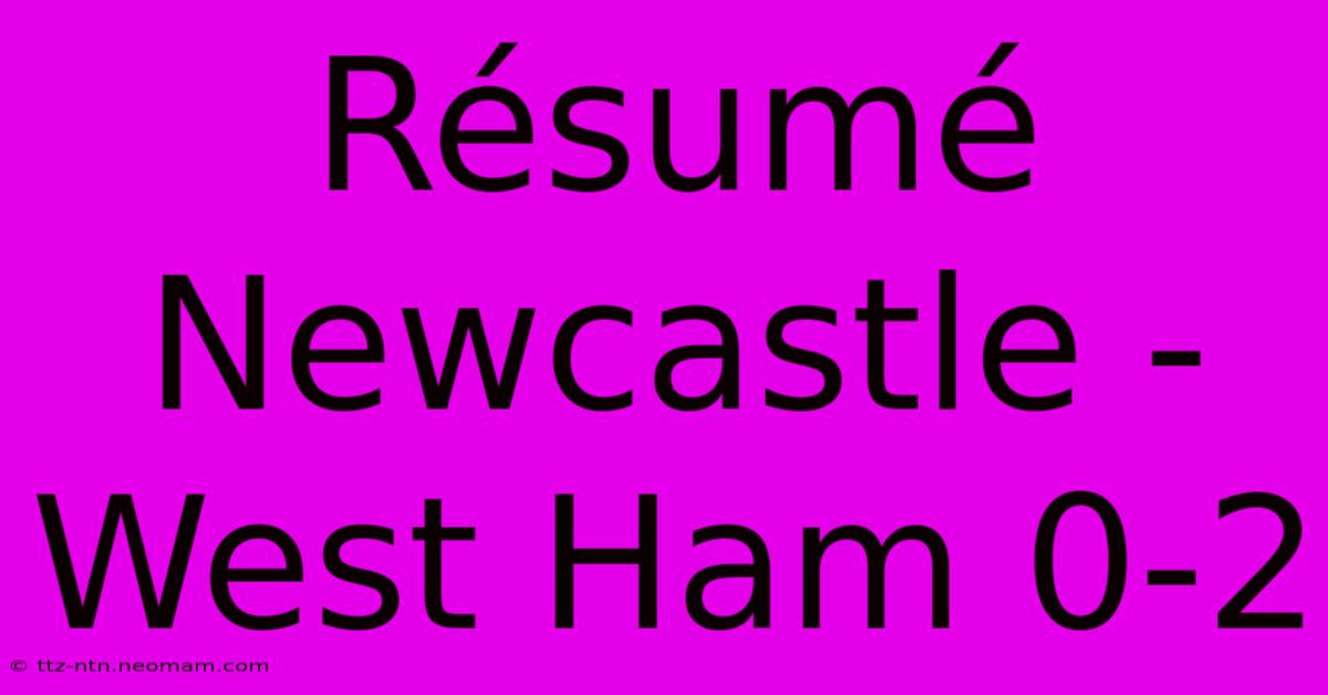 Résumé Newcastle - West Ham 0-2